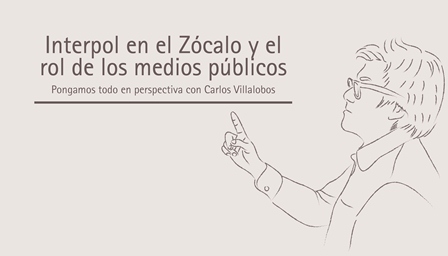 Interpol en el Zócalo y el rol de los medios públicos