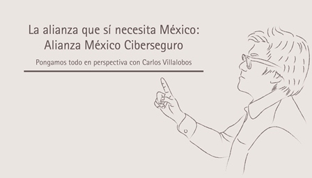 La alianza que sí necesita México: Alianza México Ciberseguro