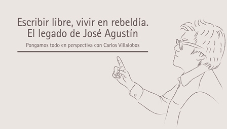 Escribir libre, vivir en rebeldía. El legado de José Agustín